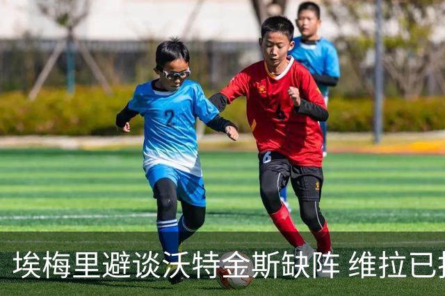 埃梅里避谈沃特金斯缺阵 维拉已拒至少一份沙特报价