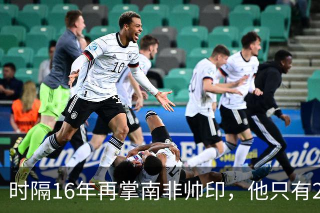时隔16年再掌南非帅印，他只有23天备战首战